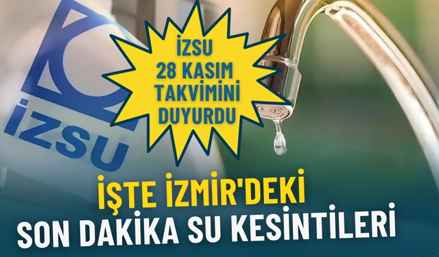 İZSU 28 Kasım 2025 takvimini duyurdu: İşte İzmir'deki son dakika su kesintileri