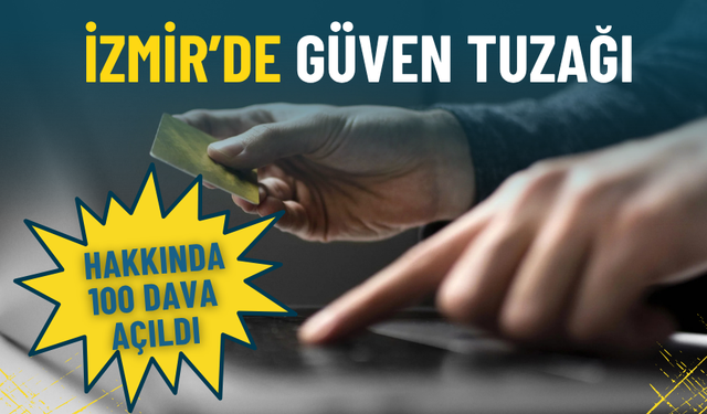 İzmir’de güven tuzağı: Borç para istedi, hakkında 100 dava açıldı