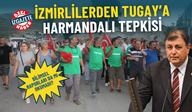 İzmirlilerden Tugay’a Harmandalı tepkisi: Bilimsel raporları da mı okumadı?