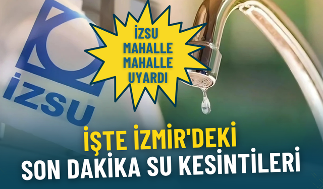 İZSU mahalle mahalle uyardı: İşte İzmir'deki son dakika su kesintileri