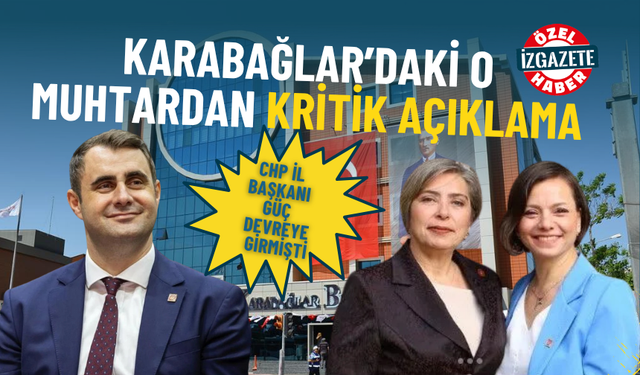 CHP İl Başkanı Güç devreye girmişti: Karabağlar’daki o muhtardan kritik açıklama