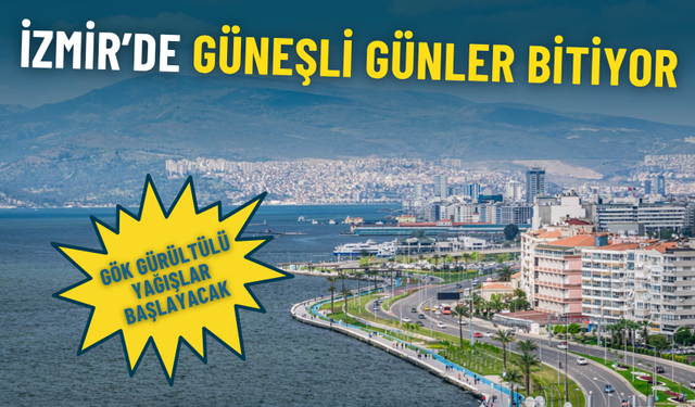 Meteoroloji verilerine göre İzmir’de güneşli günler bitiyor: O günden itibaren gök gürültülü yağışlar başlıyor