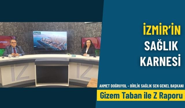 İZMİR'İN SAĞLIK KARNESİ... / AHMET DOĞRUYOL - Gizem Taban ile Z Raporu