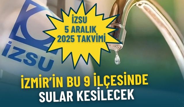 İZSU 5 Aralık 2025 takvimi: İzmir’in bu 9 ilçesinde sular kesilecek