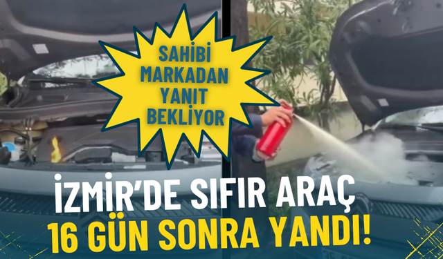İzmir’de sıfır araç 16 gün sonra yandı: Sahibi markadan yanıt bekliyor