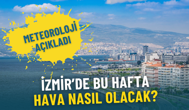 İzmir’de bu hafta hava nasıl olacak? Meteoroloji açıkladı