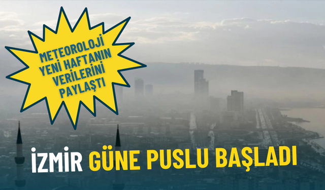 İzmir puslu güne uyandı: Meteoroloji yeni haftanın tahminlerini açıkladı