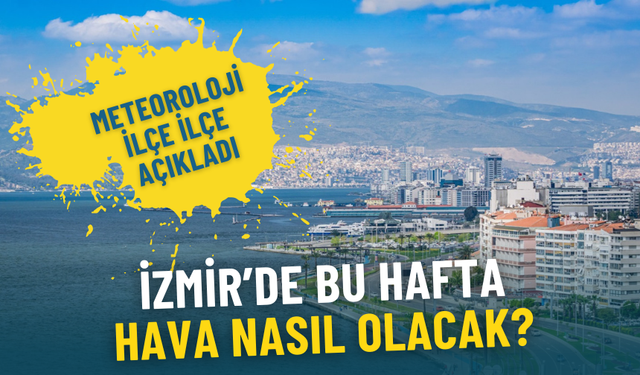 Yeni haftada İzmir hava durumu: Meteoroloji ilçe ilçe açıkladı