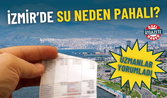 İzmir’de su neden pahalı? Uzmanlar yorumladı