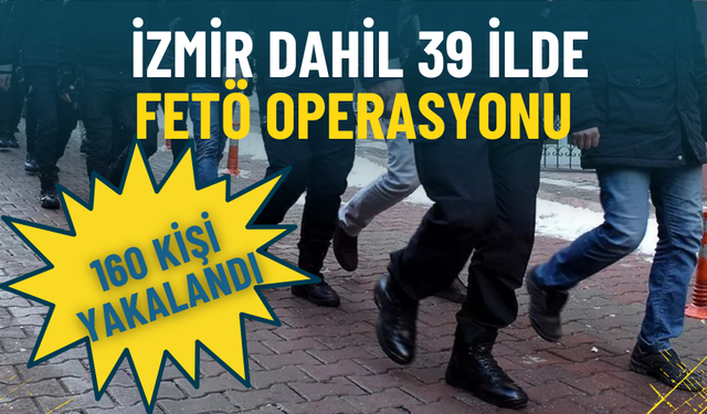 İzmir dahil 39 ilde FETÖ operasyonu: 160 şüpheli yakalandı, 90’ı tutuklandı