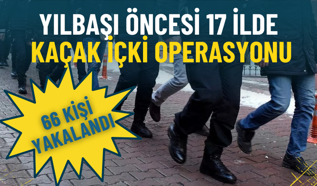 Yılbaşı öncesi İzmir dahil 17 ilde kaçak içki operasyonu: 66 şüpheli yakalandı