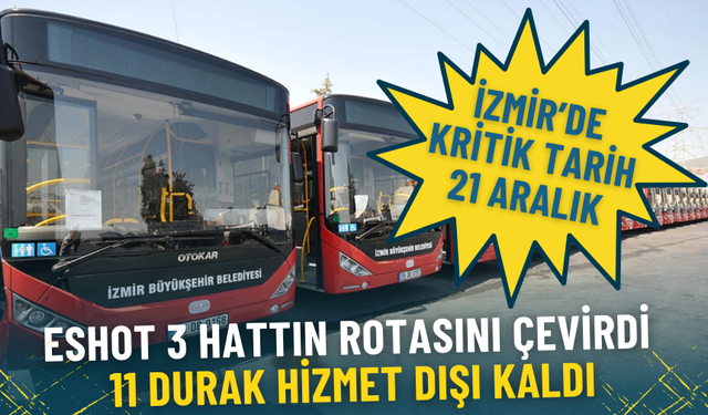 İzmir’de kritik tarih 21 Aralık: ESHOT 3 hattın rotasını çevirdi, 11 durak hizmet dışı kaldı