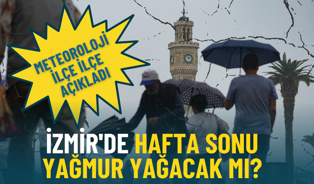İzmir'de hafta sonu yağmur yağacak mı? Meteoroloji ilçe ilçe tahminleri duyurdu