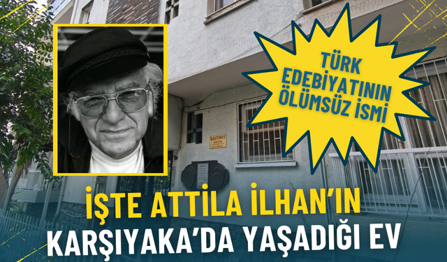Türk edebiyatının ölümsüz ismi: İşte Attila İlhan’ın Karşıyaka’da yaşadığı ev
