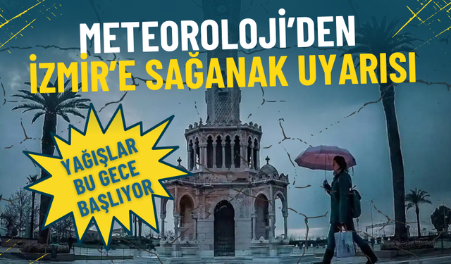 Meteoroloji’den İzmir’e sağanak uyarısı: Yağışlar bu gece başlıyor