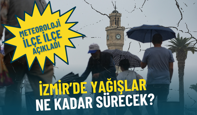 İzmir’de yağışlar ne kadar sürecek? Meteoroloji ilçe ilçe açıkladı