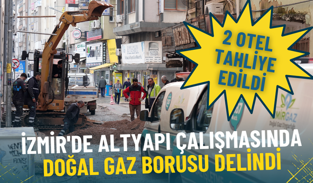İzmir'de altyapı çalışmasında doğal gaz borusu delindi: 2 otel tahliye edildi