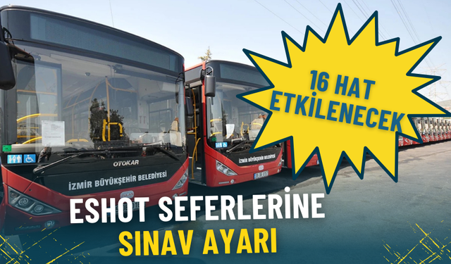 İzmir’de hafta sonu ESHOT seferlerine sınav ayarı: 16 hat etkilenecek
