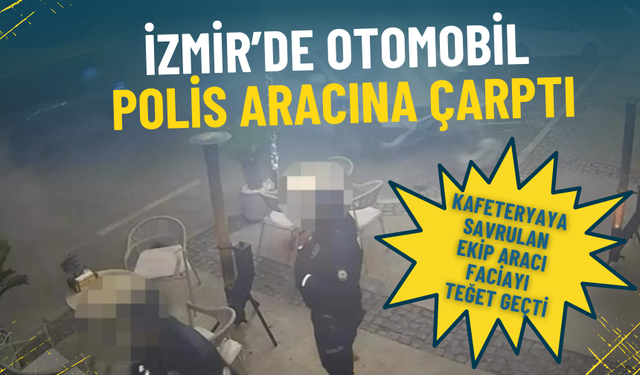 İzmir’de otomobil polis aracına çarptı: Kafeteryaya savrulan ekip aracı faciayı teğet geçti