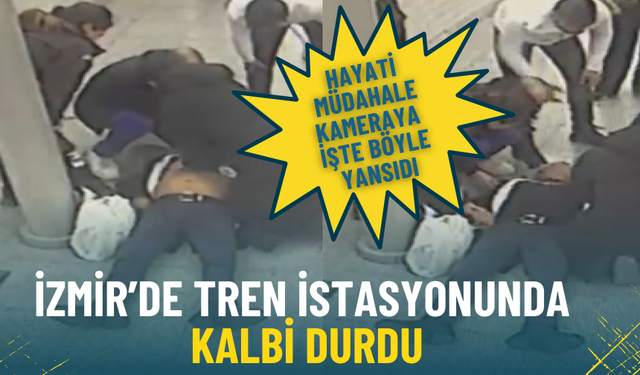 İzmir’de tren istasyonunda kalbi durdu: Hayati müdahale kameraya işte böyle yansıdı