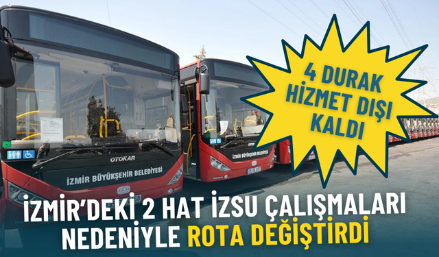 İzmir’deki bu 2 hat İZSU çalışmaları nedeniyle rota değiştirdi: 4 durak hizmet dışı kaldı