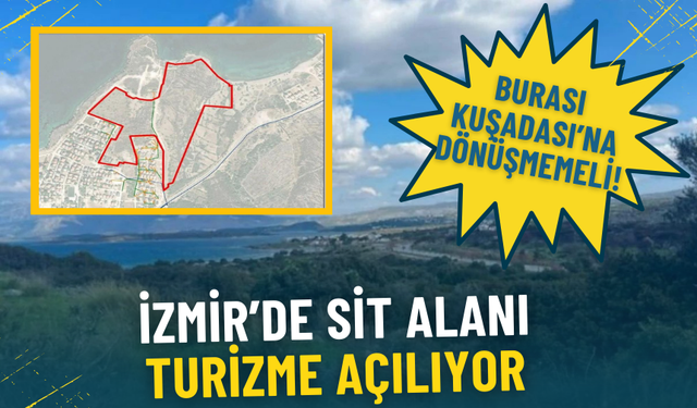 İzmir’de SİT alanı turizme açılıyor: Burası Kuşadası’na dönüşmemeli