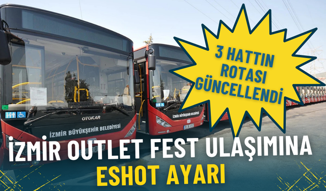 İzmir Outlet Fest ulaşımına ESHOT ayarı: 3 hattın rotası güncellendi