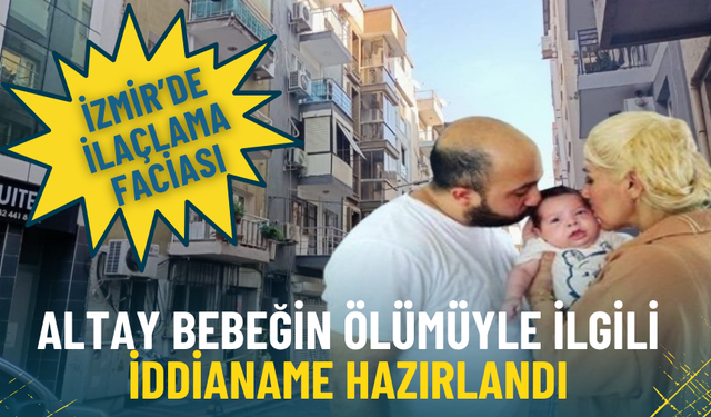 İzmir’de ilaçlama faciası: Altay bebeğin ölümüyle ilgili iddianame hazırlandı