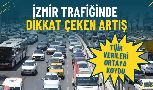 İzmir trafiğinde dikkat çeken artış: TÜİK verileri kayıtlı araç sayısını ortaya koydu