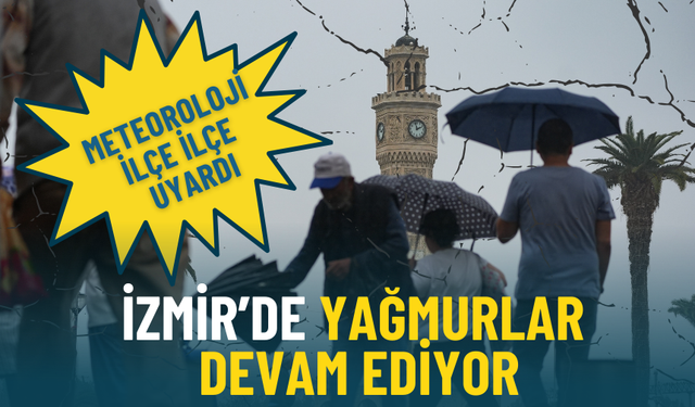 İzmir’de yağmurlar devam ediyor: Meteoroloji ilçe ilçe verileri duyurdu