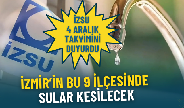 İZSU 4 Aralık 2025 takvimi: İzmir’in bu 9 ilçesinde sular kesilecek