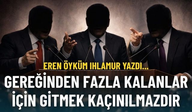 Gereğinden fazla kalanlar için gitmek kaçınılmazdır