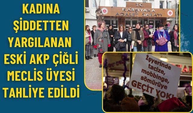 Kadına şiddetten yargılanan eski AKP Çiğli Meclis üyesi tahliye edildi
