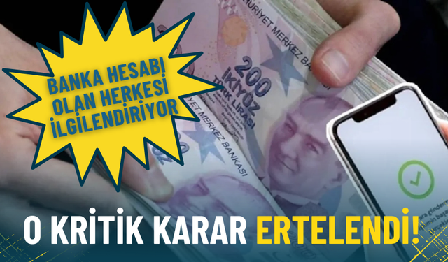Banka hesabı olan herkesi ilgilendiriyordu: O kritik karar ertelendi