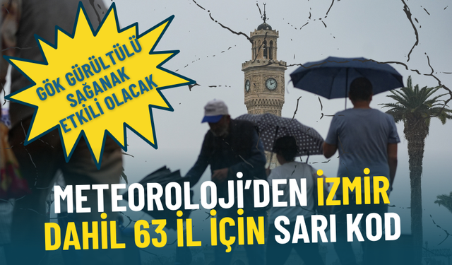 Meteoroloji’den İzmir dahil 63 il için sarı kod: Gök gürültülü sağanak etkili olacak