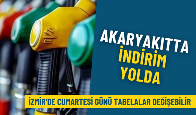 Akaryakıtta indirim sinyali: İzmir’de cumartesi günü tabelalar değişebilir