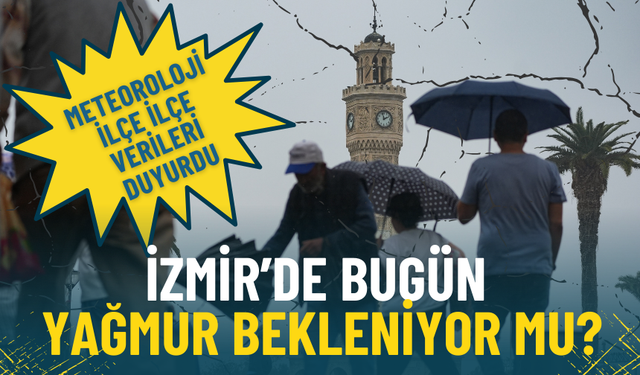 İzmir’de bugün yağmur bekleniyor mu? Meteoroloji ilçe ilçe verileri duyurdu