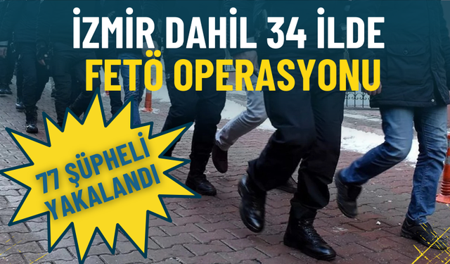 İzmir dahil 34 ilde FETÖ operasyonu: 77 şüpheli yakalandı