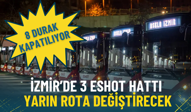 İzmir’de 3 ESHOT hattı yarın rota değiştirecek: 8 durak kapatılıyor