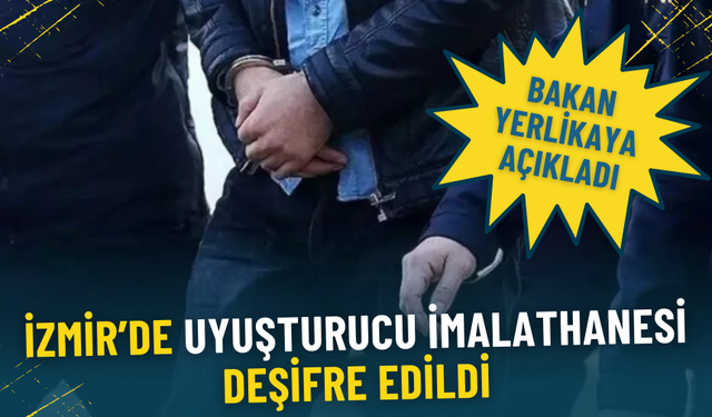 Bakan Yerlikaya açıkladı: İzmir’de uyuşturucu imalathanesi deşifre edildi