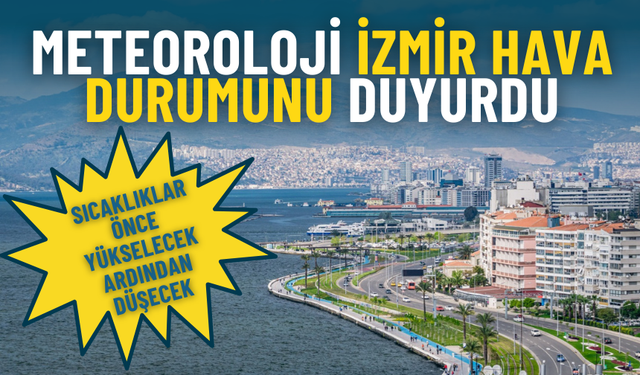 Meteoroloji İzmir hava durumunu duyurdu: Sıcaklıklar önce yükselecek ardından düşecek