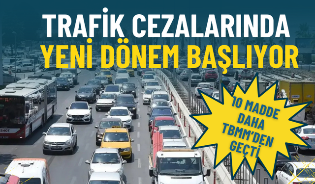Trafik cezalarında yeni dönem başlıyor: 10 madde daha TBMM’den geçti