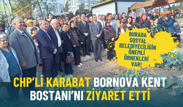 CHP’li Karabat Bornova Kent Bostanı’nı ziyaret etti: Burada sosyal belediyeciliğin önemli örnekleri var