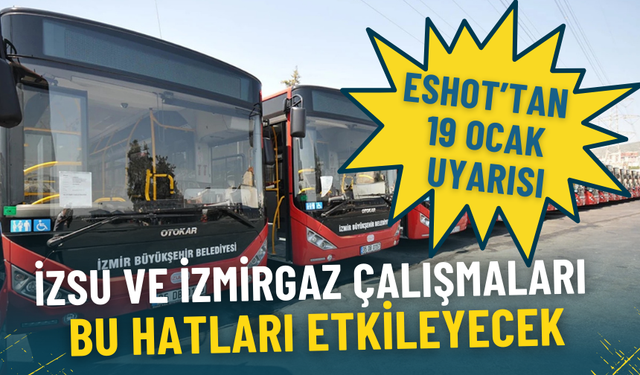 ESHOT’tan 19 Ocak uyarısı: İZSU ve İZMİRGAZ çalışmaları bu hatları etkileyecek