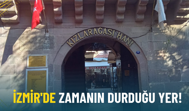 İzmir’de zamanın durduğu yer: Kızlarağası Hanı