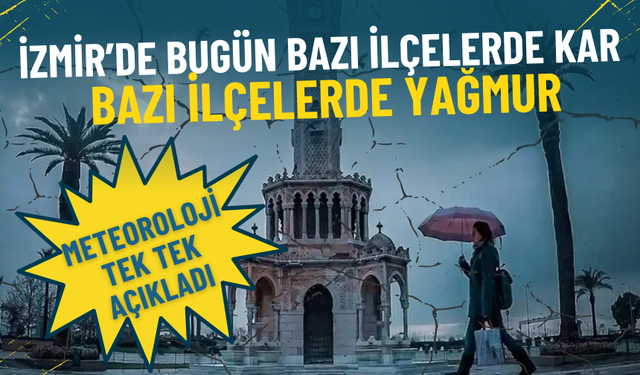 İzmir’de bugün bazı ilçelerde kar, bazı ilçelerde yağmur: Meteoroloji yeni haftanın ilk günününde tek tek açıkladı