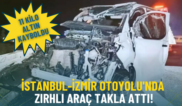İstanbul-İzmir Otoyolu'nda zırhlı araç takla attı: 11 kilo altın kayboldu