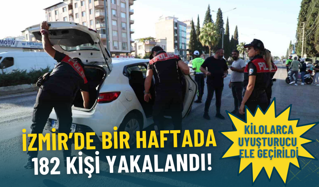 İzmir’de bir haftada 182 kişi yakalandı: Kilolarca uyuşturucu ele geçirildi