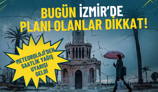Pazar günü İzmir’de planı olanlar dikkat: Meteoroloji’den saatlik yağış uyarısı geldi