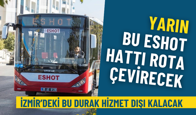 Yarın bu ESHOT hattı rota çevirecek: İzmir’deki 1 durak hizmet dışı kalacak
